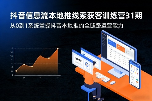 抖音信息流本地推线索获客训练营31期，从0到1系统掌握抖音本地推的全链路运营能力(更新0421)-shxbox省心宝盒