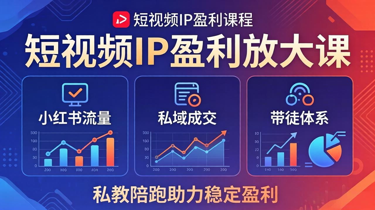 短视频IP盈利放大课：小红书流量+私域成交+带徒体系，私教陪跑助力稳定盈利-shxbox省心宝盒