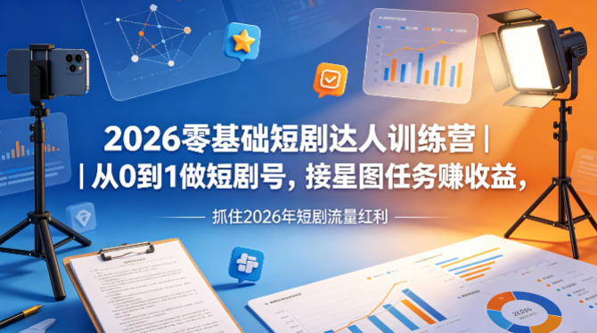 2026零基础短剧达人训练营｜从0到1做短剧号，接星图任务賺收益，抓住2026年短剧流量红利-shxbox省心宝盒