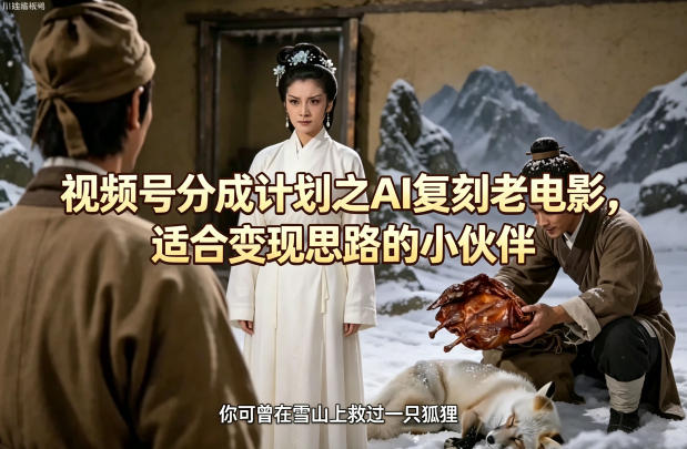 视频号分成计划之AI复刻老电影，适合变现思路的小伙伴-shxbox省心宝盒