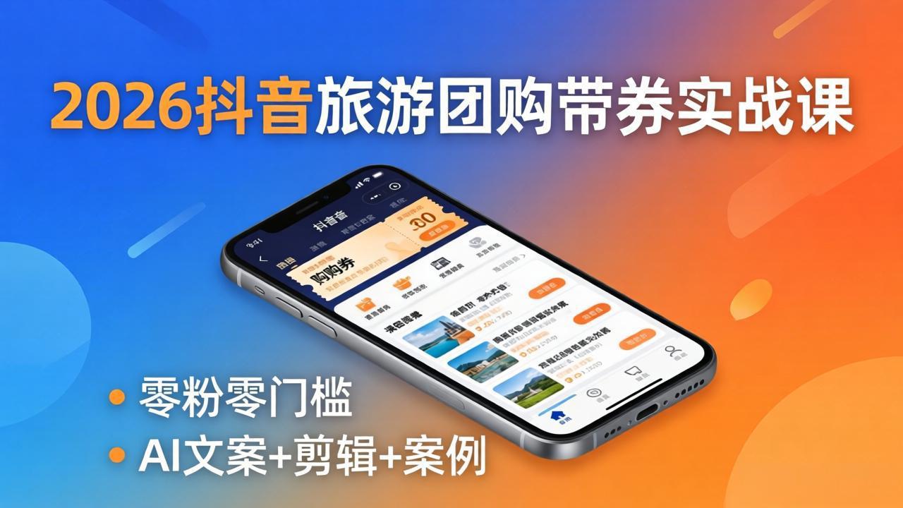 2026抖音旅游团购带券实战课：零粉零门槛，AI文案+剪辑+案例，躺着赚门票佣金-shxbox省心宝盒