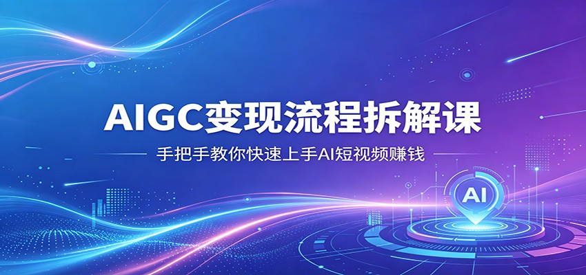 AIGC变现流程拆解课，手把手教你快速上手AI短视频赚钱-shxbox省心宝盒