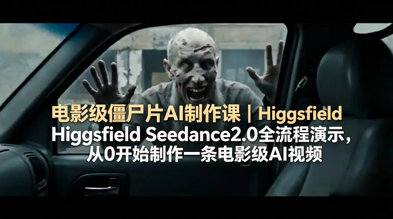 电影级僵尸片AI制作课｜Higgsfield Seedance2.0全流程演示，从0开始制作一条电影级AI视频-shxbox省心宝盒
