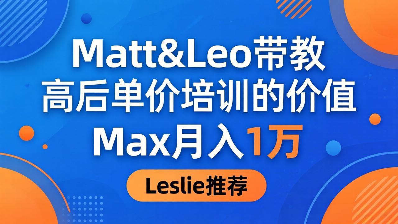 为啥都夸这高客单价培训？Matt&Leo 带教，Max 月入 1 万、Leslie 说最值！-shxbox省心宝盒