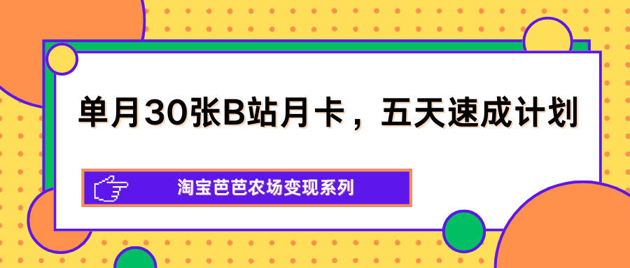 单月30张B站月卡，五天速成计划，淘宝芭芭农场变现系列-shxbox省心宝盒