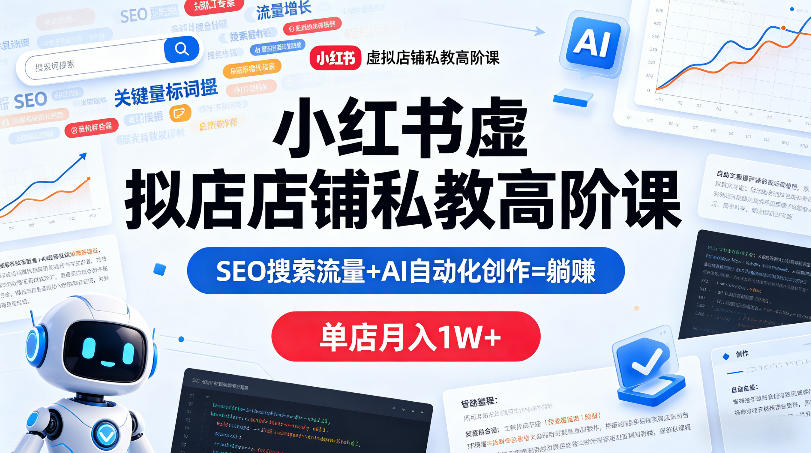 小红书虚拟店铺私教高阶课，SEO搜索流量+AI自动化创作=躺賺，单店月入1W+-shxbox省心宝盒