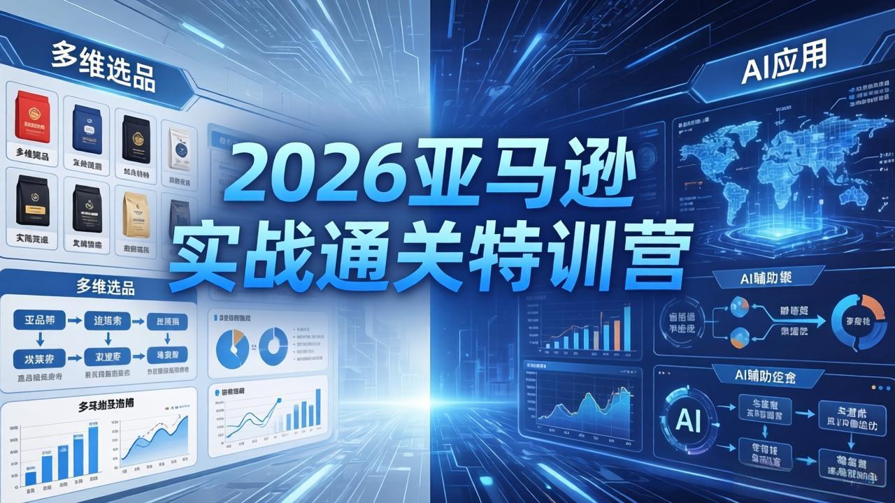 2026亚马逊实战通关特训营-26年4月30更新，多维选品+渐进式打法+AI应用，从0到1打造盈利店铺-shxbox省心宝盒