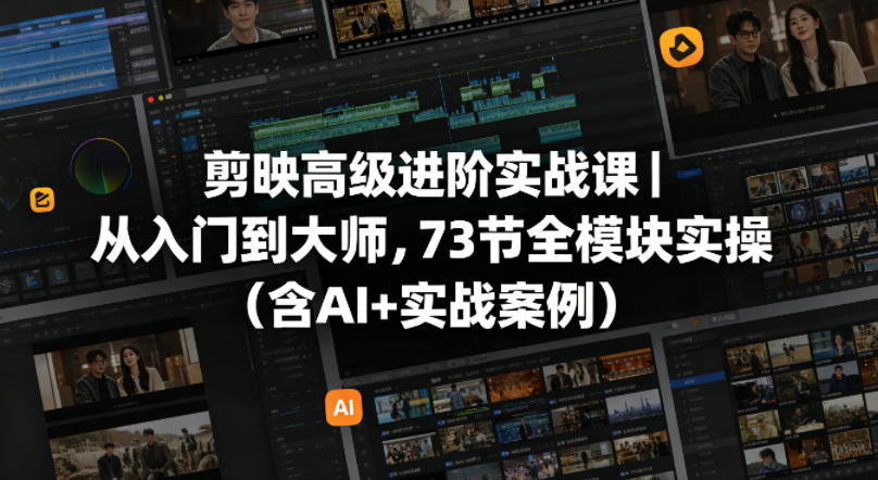 剪映高级进阶实战课｜从入门到大师，73节全模块实操(含AI+实战案例)-shxbox省心宝盒