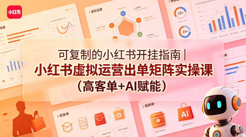 可复制的小红书开挂指南｜小红书虚拟运营出单矩阵实操课(高客单+AI赋能)-shxbox省心宝盒