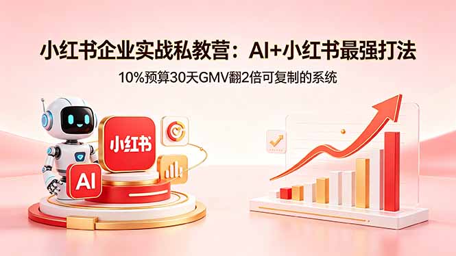 小红书企业实战私教营：AI+小红书最强打法，10%预算30天GMV翻2倍可复制的系统-shxbox省心宝盒