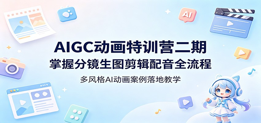 AIGC动画特训营二期：掌握分镜生图剪辑配音全流程，多风格AI动画案例落地教学-shxbox省心宝盒