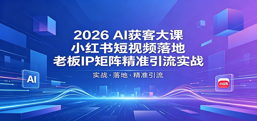 2026AI获客大课：小红书短视频落地，老板IP矩阵精准引流实战-shxbox省心宝盒