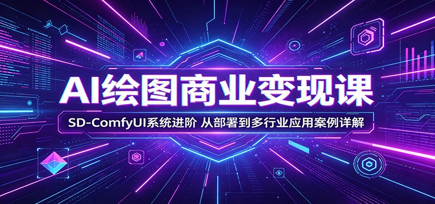 AI绘图商业变现课：SD-ComfyUI系统进阶，从部署到多行业应用案例详解-shxbox省心宝盒