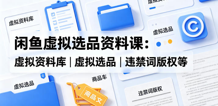 闲鱼虚拟选品资料课：虚拟资料库丨虚拟选品丨违禁词版权等-shxbox省心宝盒
