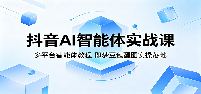 抖音AI智能体实战课：多平台智能体教程，即梦豆包醒图实操落地-shxbox省心宝盒