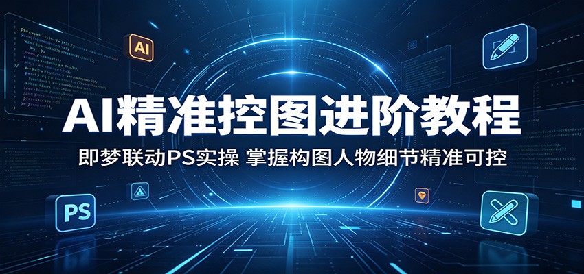 AI精准控图进阶教程：即梦联动PS实操，掌握构图人物细节精准可控-shxbox省心宝盒
