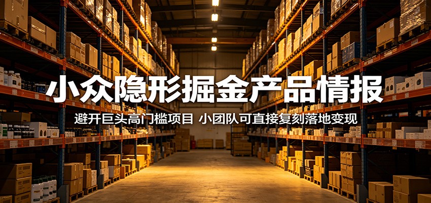 小众隐形掘金产品情报：避开巨头高门槛项目，小团队可直接复刻落地变现-shxbox省心宝盒