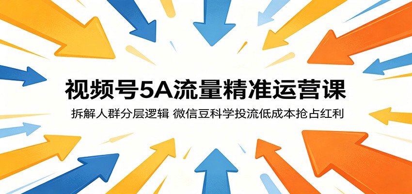 视频号5A流量精准运营课：拆解人群分层逻辑，微信豆科学投流低成本抢占红利-shxbox省心宝盒