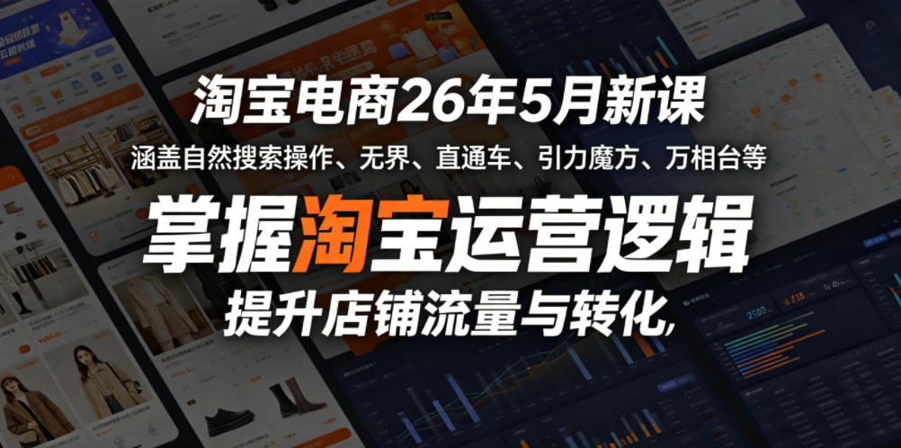 淘宝电商26年5月新课，涵盖自然搜索操作、无界、直通车、引力魔方、万相台等，掌握淘宝运营逻辑，提升店铺流量与转化-shxbox省心宝盒
