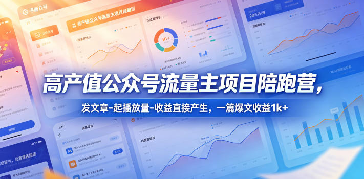 高产值公众号流量主项目陪跑营，发文章-起播放量-收益直接产生，一篇爆文收益1k+-shxbox省心宝盒