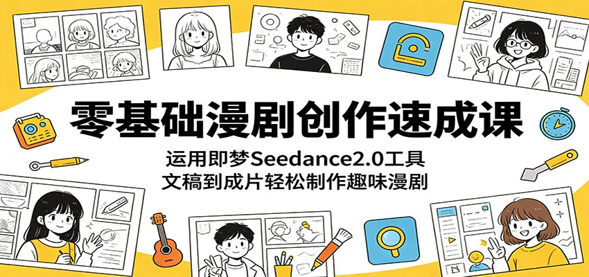 零基础漫剧创作速成课：运用即梦Seedance2.0工具，文稿到成片轻松制作趣味漫剧-shxbox省心宝盒