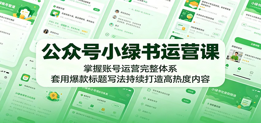 公众号小绿书运营课：掌握账号运营完整体系，套用爆款标题写法持续打造高热度内容-shxbox省心宝盒
