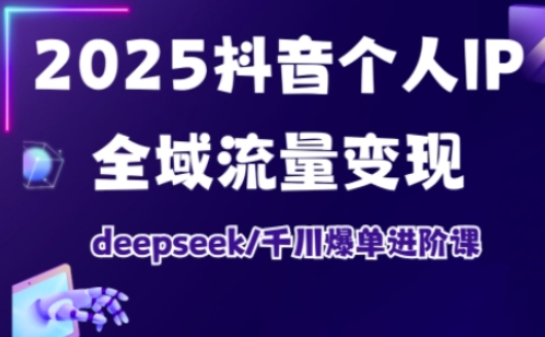 抖音个人IP全域流量变现进阶课，deepseek千川爆单进阶课(更新2026年05月)-shxbox省心宝盒