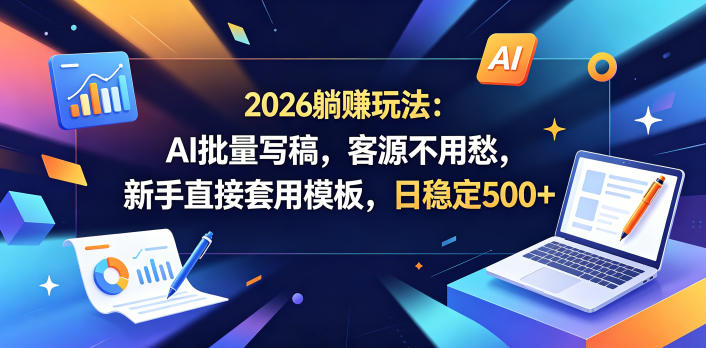 2026躺賺玩法：AI批量写稿，客源不用愁，新手直接套用模板，日稳定500+【揭秘】-shxbox省心宝盒