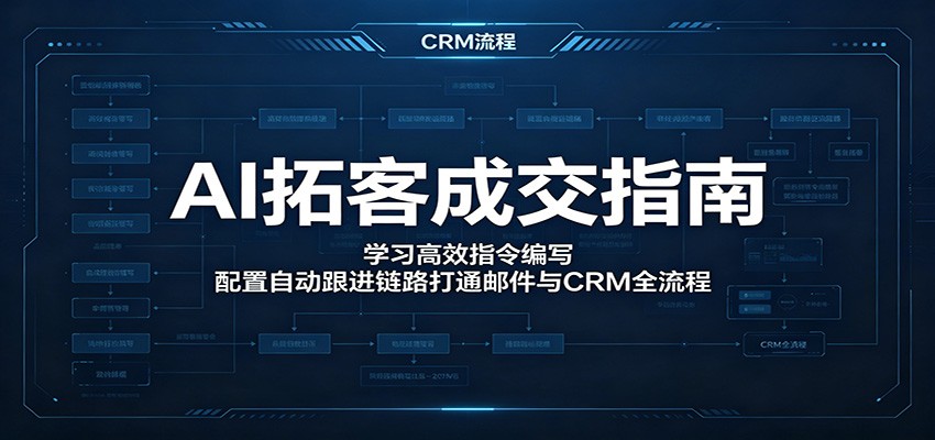 AI拓客成交指南：学习高效指令编写，配置自动跟进链路打通邮件与CRM全流程-shxbox省心宝盒