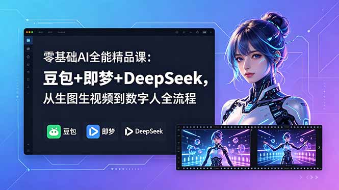 零基础AI全能精品课：豆包+即梦+DeepSeek，从生图生视频到数字人全流程-shxbox省心宝盒