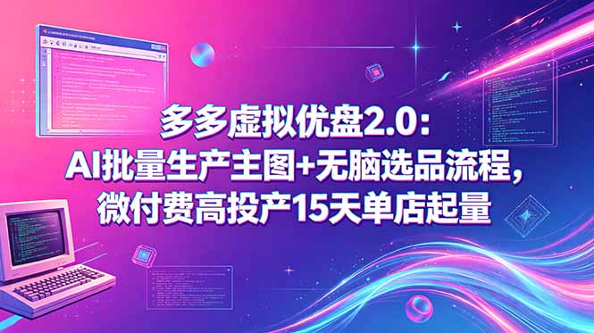 多多虚拟优盘2.0：AI批量生产主图+无脑选品流程，微付费高投产15天单店起量-shxbox省心宝盒