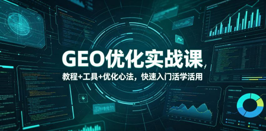 GEO优化实战课，教程+工具+优化心法，快速入门活学活用-shxbox省心宝盒