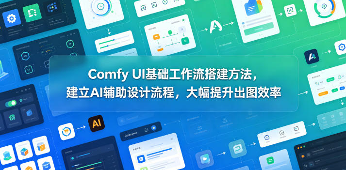 Comfy UI基础工作流搭建方法，建立AI辅助设计流程，大幅提升出图效率-shxbox省心宝盒