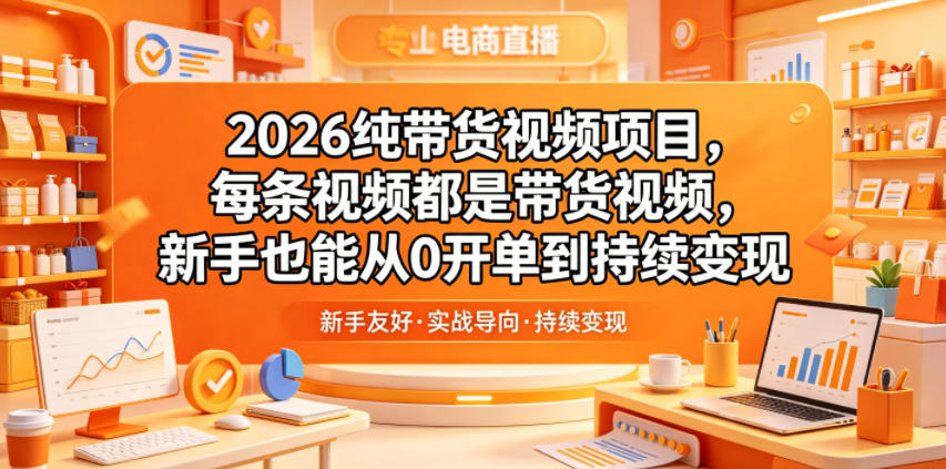 2026纯带货视频项目，每条视频都是带货视频，新手也能从0开单到持续变现-shxbox省心宝盒