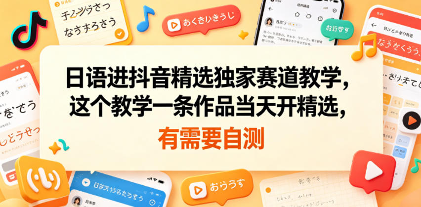 日语进抖音精选独家赛道教学，这个教学一条作品当天开精选，有需要自测-shxbox省心宝盒