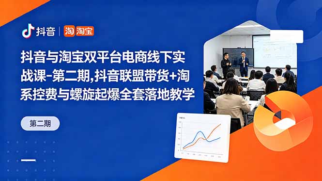 抖音与淘宝双平台电商线下实战课-第二期，抖音联盟带货+淘系控费与螺旋起爆全套落地教学-shxbox省心宝盒