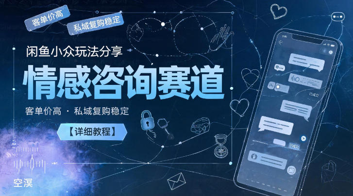 闲鱼小众玩法分享，情感咨询赛道，客单价高，私域复购稳定【详细教程】-shxbox省心宝盒