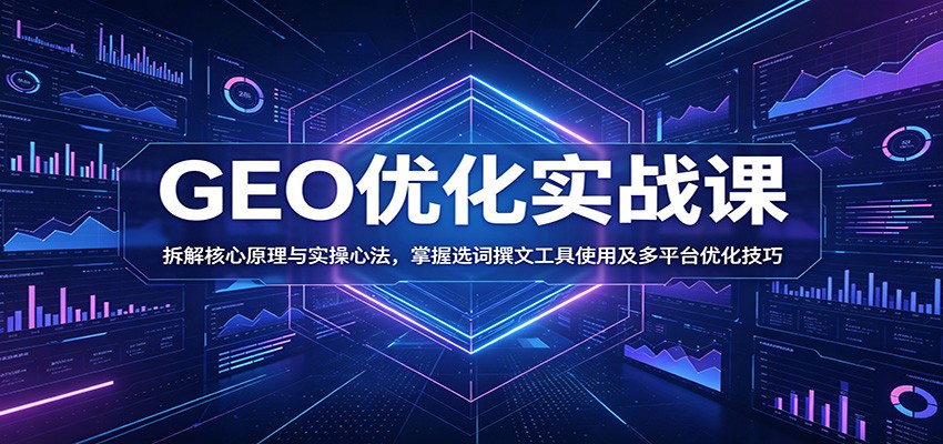 GEO优化实战课：拆解核心原理与实操心法，掌握选词撰文工具使用及多平台优化技巧-shxbox省心宝盒