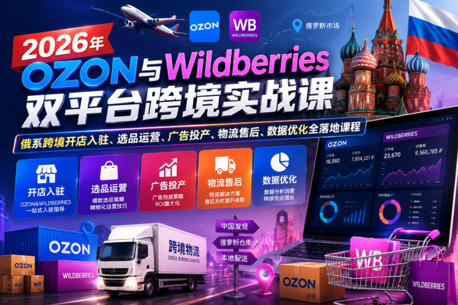 2026年OZON与Wildberries双平台跨境实战课，俄系跨境开店入驻、选品运营、广告投产、物流售后、数据优化全落地课程-shxbox省心宝盒