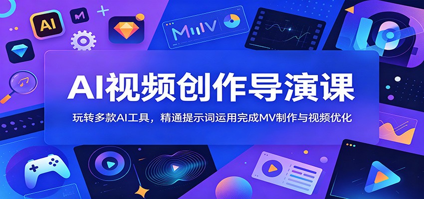 AI视频创作导演课：玩转多款AI工具，精通提示词运用完成MV制作与视频优化-shxbox省心宝盒