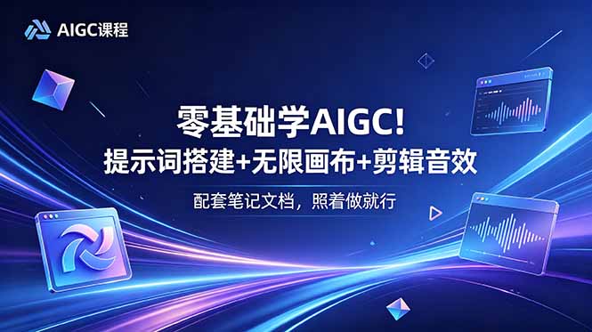 零基础学AIGC！提示词搭建+无限画布+剪辑音效，配套笔记文档，照着做就行-shxbox省心宝盒