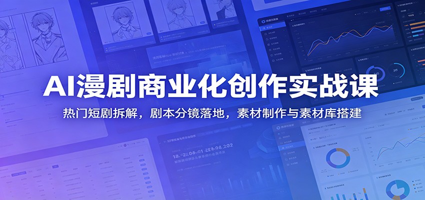 AI漫剧商业化创作实战课：热门短剧拆解，剧本分镜落地，素材制作与素材库搭建-shxbox省心宝盒