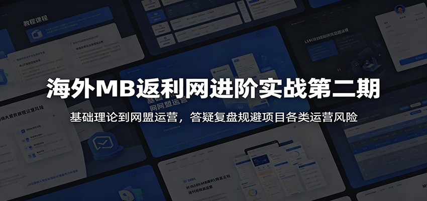 海外MB返利网进阶实战第二期：基础理论到网盟运营，答疑复盘规避项目各类运营风险-shxbox省心宝盒