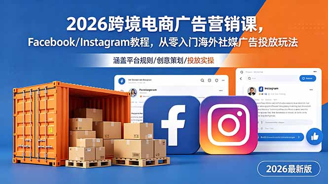 2026跨境电商广告营销课，Facebook/Instagram教程，从零入门海外社媒广告投放玩法-shxbox省心宝盒