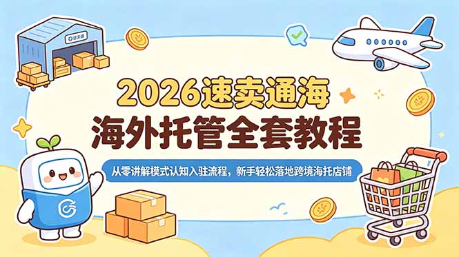 2026速卖通海外托管全套教程，从零讲解模式认知入驻流程，新手轻松落地跨境海托店铺-shxbox省心宝盒