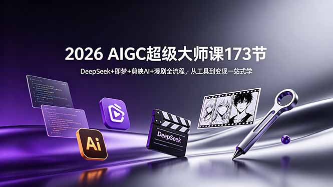 2026 AIGC超级大师课173节：DeepSeek+即梦+剪映AI+漫剧全流程，从工具到变现一站式学-shxbox省心宝盒