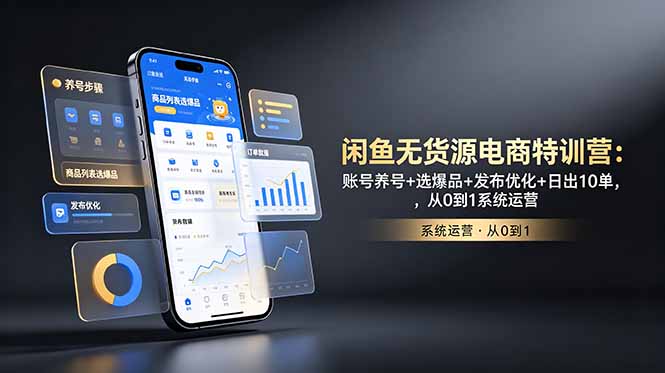 闲鱼无货源电商特训营：账号养号+选爆品+发布优化+日出10单，从0到1系统运营-shxbox省心宝盒