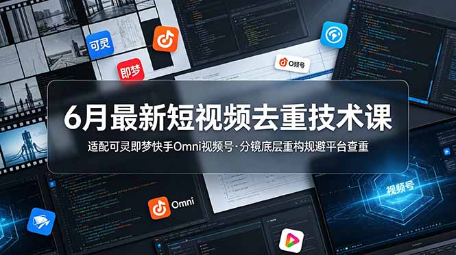 6月最新短视频去重技术课，适配可灵即梦快手Omni视频号，分镜底层重构规避平台查重-shxbox省心宝盒