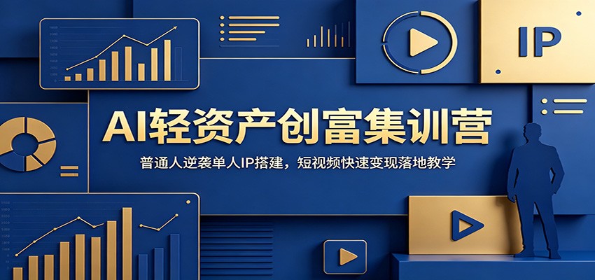 AI轻资产创富集训营：普通人逆袭单人IP搭建，短视频快速变现落地教学-shxbox省心宝盒