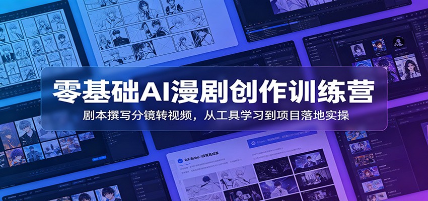 零基础AI漫剧创作训练营：剧本撰写分镜转视频，从工具学习到项目落地实操-shxbox省心宝盒